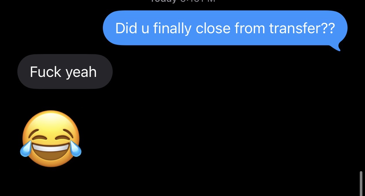 Agent text message: did you finally close from transfer? Hell yeah.
